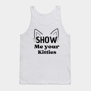 Funny show me your kitties t-shirt Tank Top